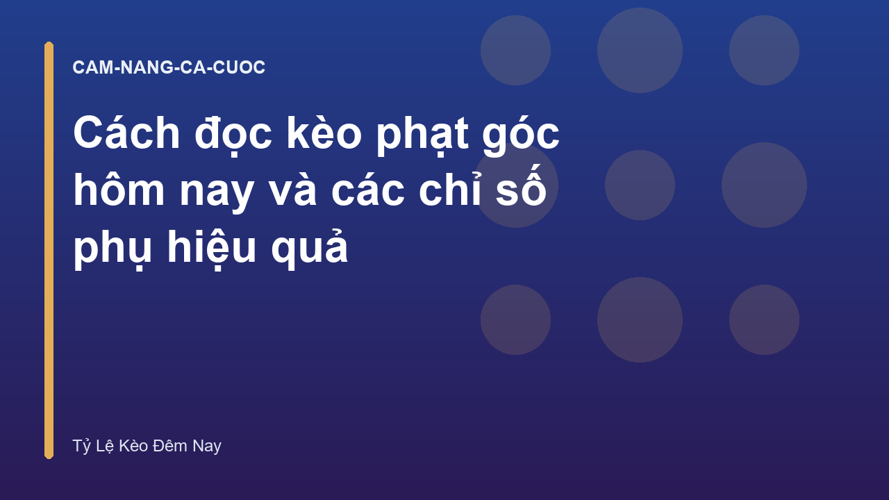 Cách đọc kèo phạt góc hôm nay và các chỉ số phụ hiệu quả