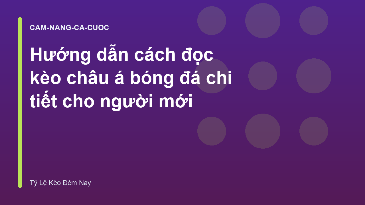 Hướng dẫn cách đọc kèo châu á bóng đá chi tiết cho người mới
